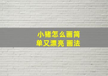 小猪怎么画简单又漂亮 画法